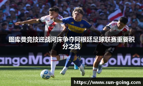 图库曼竞技迎战河床争夺阿根廷足球联赛重要积分之战